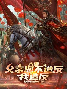 大唐:父亲您不造反,我造反!