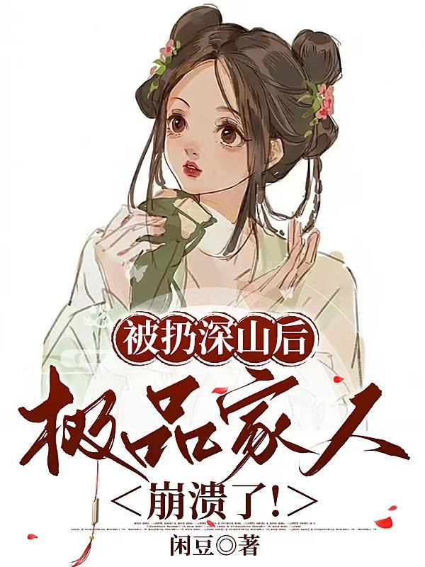 被扔深山后,极品家人崩溃了!