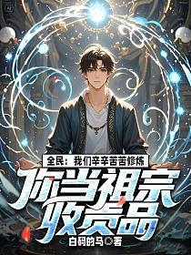 全民:我们辛辛苦苦修炼,你当祖宗收贡品?